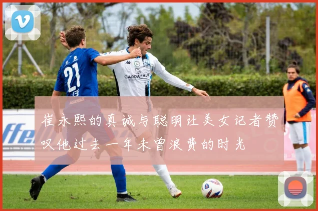 崔永熙的真诚与聪明让美女记者赞叹他过去一年未曾浪费的时光