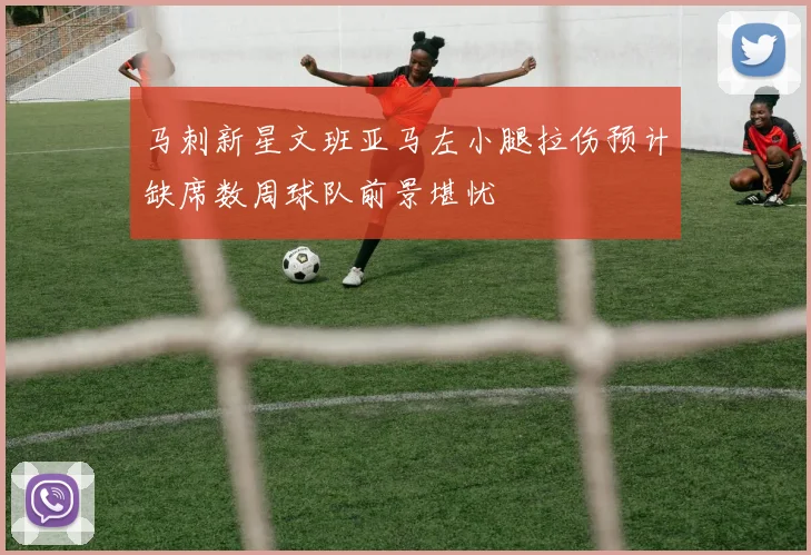 马刺新星文班亚马左小腿拉伤预计缺席数周球队前景堪忧