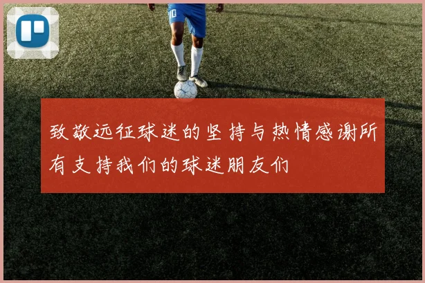 致敬远征球迷的坚持与热情感谢所有支持我们的球迷朋友们